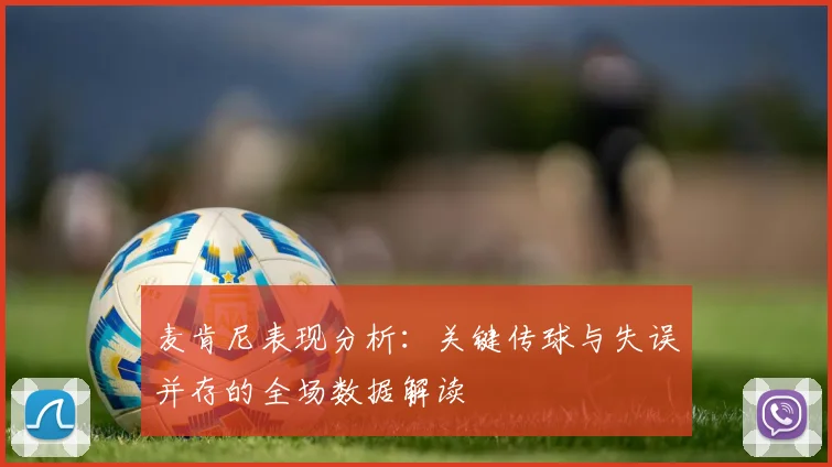 麦肯尼表现分析：关键传球与失误并存的全场数据解读